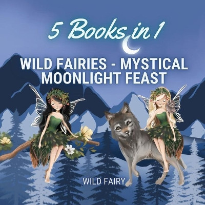 Wild Fairies - Mystical Moonlight Feast: 5 Books in 1 by Wild Fairy 9789916644720