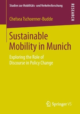 Sustainable Mobility in Munich: Exploring the Role of Discourse in Policy Change by Chelsea Tschoerner-Budde 9783658241797