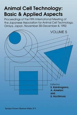 Animal Cell Technology: Basic & Applied Aspects: Proceedings of the Fifth International Meeting of the Japanese Association for Animal Cell Technology, Omiya, Japan, November 30-December 4, 1992 by S. Kaminogawa 9789401049054
