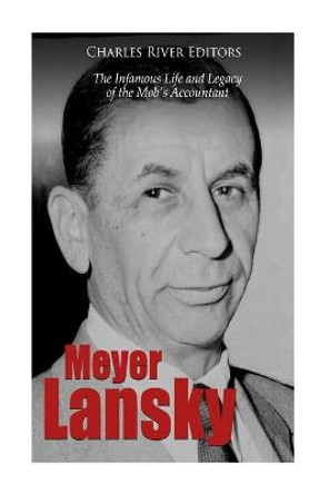 Meyer Lansky: The Infamous Life and Legacy of the Mob's Accountant by Charles River Editors