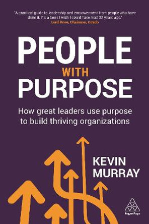 People with Purpose: How Great Leaders Use Purpose to Build Thriving Organizations by Kevin Murray