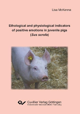 Ethological and Physiological Indicators of Positive Emotions in Juvenile Pigs (Sus Scrofa) by McKenna Lisa 9783736998643