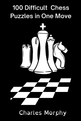 100 Difficult Chess Puzzles in One Move by Charles Morphy 9798201426347