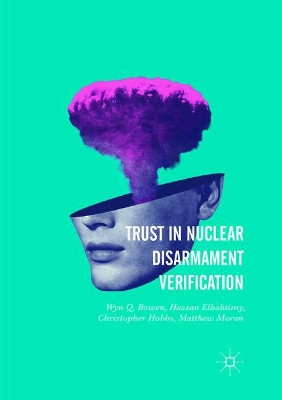 Trust in Nuclear Disarmament Verification by Wyn Q. Bowen 9783319822341