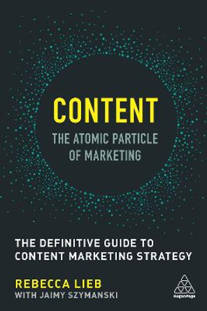 Content - The Atomic Particle of Marketing: The Definitive Guide to Content Marketing Strategy by Rebecca Lieb