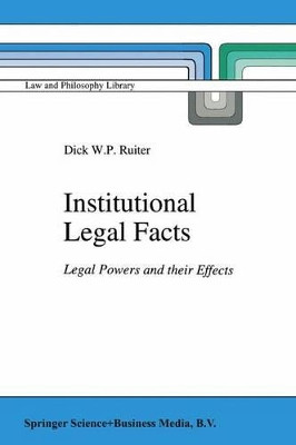 Institutional Legal Facts: Legal Powers and their Effects by Dick W.P. Ruiter 9789048143122