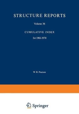 Structure Reports: Volume 36: Cumulative Index for 1961-1970 by W. B. Pearson 9789401731621
