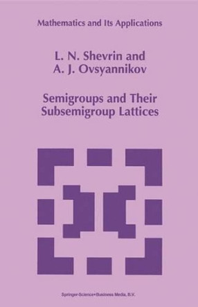 Semigroups and Their Subsemigroup Lattices by L.N. Shevrin 9789048147496