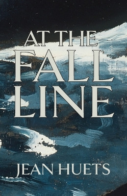 At the Fall Line by Jean Huets 9781939530301