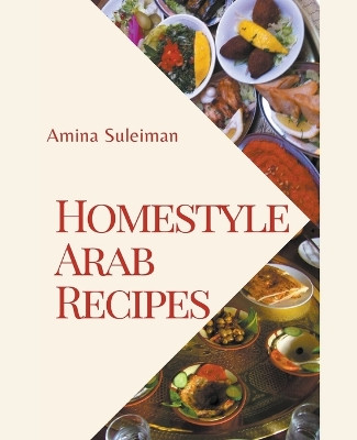 Homestyle Arab Recipes by Amina Suleiman 9798215108772