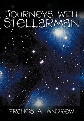 Journeys with Stellarman by Francis A Andrew 9781466951396