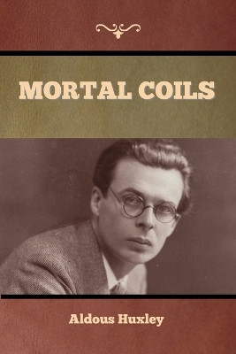 Mortal Coils by Aldous Huxley 9781636376240