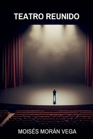 Teatro reunido by Moisés Morán Vega 9798227025432