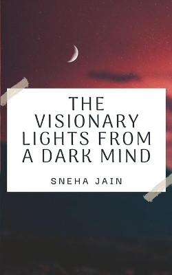 The Visionary Lights From A Dark Mind by Sneha Jain 9789390380992