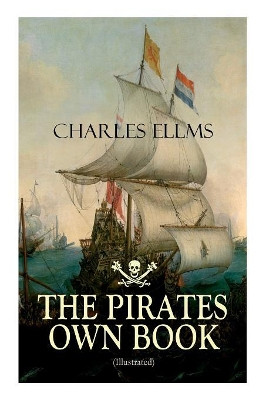 THE PIRATES OWN BOOK (Illustrated): Authentic Narratives of the Most Celebrated Sea Robbers by Charles Ellms 9788027331741