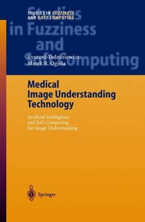 Medical Image Understanding Technology: Artificial Intelligence and Soft-Computing for Image Understanding by Ryszard Tadeusiewicz 9783540219859