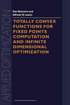 Totally Convex Functions for Fixed Points Computation and Infinite Dimensional Optimization by Dan Butnariu 9789401057882