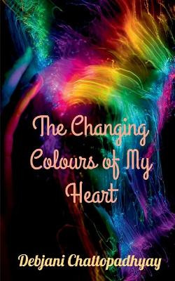 The Changing Colours of My Heart by Debjani Chattopadhyay 9798885213042