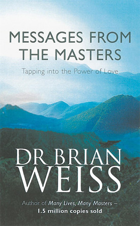 Messages From The Masters: Tapping into the power of love by Brian Weiss