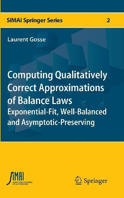 Computing Qualitatively Correct Approximations of Balance Laws: Exponential-Fit, Well-Balanced and Asymptotic-Preserving by Laurent Gosse 9788847028913