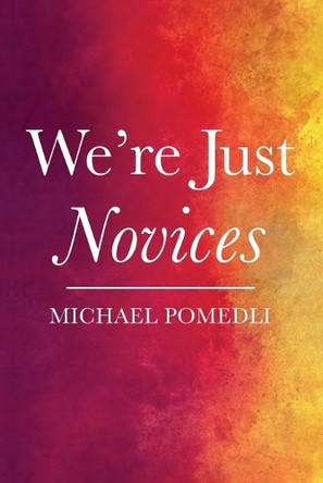 We're Just Novices by Michael Pomedli 9798385226061
