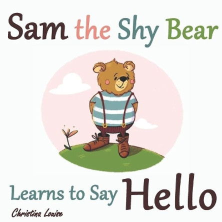 Sam the Shy Bear Learns to Say Hello: The Learning Adventures of Sam the Bear by Christina Louise 9789083100319