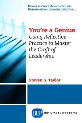 You're A Genius: Using Reflective Practice to Master the Craft of Leadership by Steven S Taylor 9781631572944