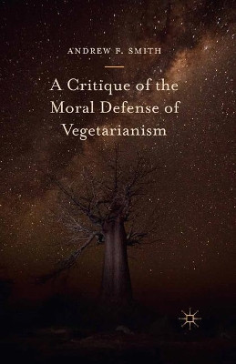A Critique of the Moral Defense of Vegetarianism by Andrew F. Smith 9781349717088