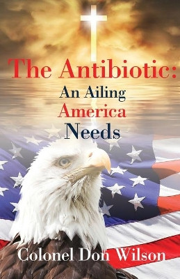 The Antibiotic an Ailing America Needs by Donald Wilson 9781951670269