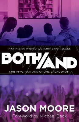 Both/And: Maximizing Hybrid Worship Experiences for In-Person and Online Engagement by Jason Moore 9781953495235