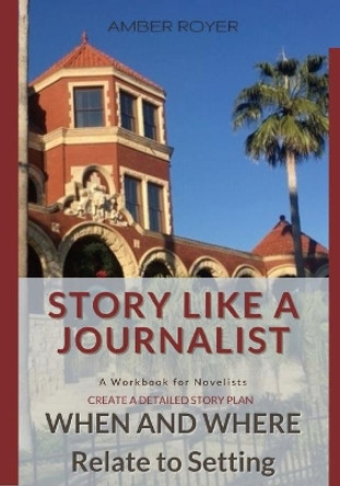 Story Like a Journalist - When and Where Relate to Setting by Amber Royer 9781952854040