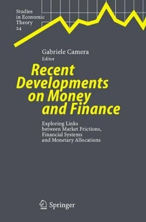 Recent Developments on Money and Finance: Exploring Links between Market Frictions, Financial Systems and Monetary Allocations by Gabriele Camera 9783540278030