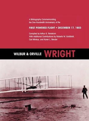 Wilbur and Orville Wright: A Bibliography Commemorating the One-Hundredth Anniversary of the First Powered Flight on December 17, 1903 by Arthur G. Renstrom 9781780393322