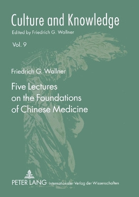 Five Lectures on the Foundations of Chinese Medicine: Copyedited by Florian Schmidsberger by Friedrich G. Wallner 9783631578698
