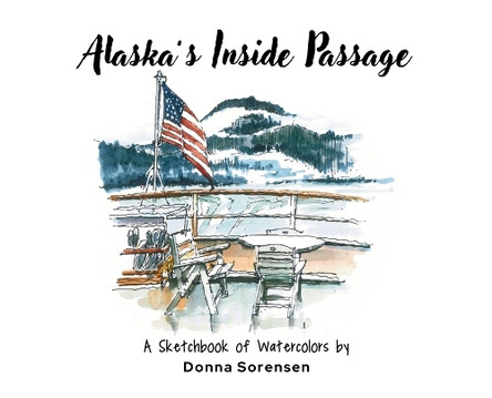 Alaska's Inside Passage by Donna Sorensen 9798218510572