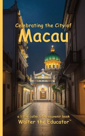Celebrating the City of Macau by Walter the Educator 9798330271856