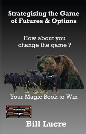 Strategising the Game of Futures & Options: Your Magic book to Win by Bill Lucre 9789363567962