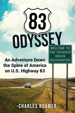 83 Odyssey: An Adventure Down the Spine of America on U.S. Highway 83 by Charles Roamer 9798891322738