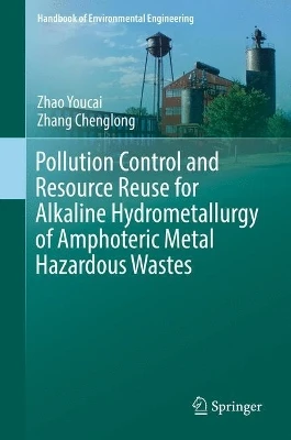 Pollution Control and Resource Reuse for Alkaline Hydrometallurgy of Amphoteric Metal Hazardous Wastes by Zhao Youcai 9783319551579