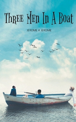 Three Men in a Boat: Ambitious but Inept by Jerome K Jerome 9789355564214
