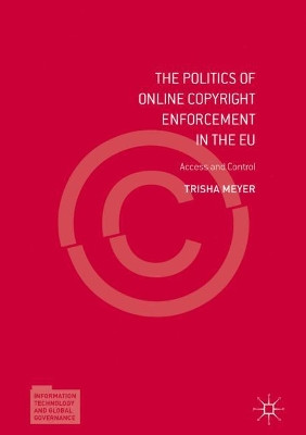 The Politics of Online Copyright Enforcement in the EU: Access and Control by Trisha Meyer 9783319509730