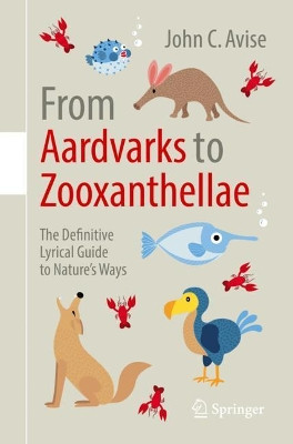 From Aardvarks to Zooxanthellae: The Definitive Lyrical Guide to Nature's Ways by John C. Avise 9783319716244