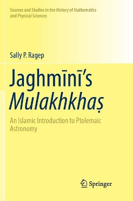 Jaghmini's Mulakhkhas: An Islamic Introduction to Ptolemaic Astronomy by Sally P. Ragep 9783319811727