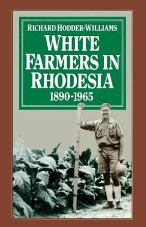 White Farmers in Rhodesia, 1890-1965: A History of the Marandellas District by Richard Hodder-Williams 9781349048977