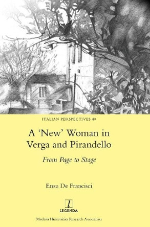 A 'New' Woman in Verga and Pirandello: From Page to Stage by Enza de Francisci 9781781887837