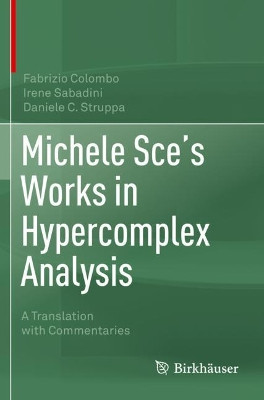 Michele Sce's Works in Hypercomplex Analysis: A Translation with Commentaries by Fabrizio Colombo 9783030502188