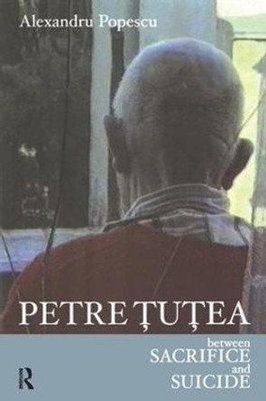 Petre Tutea: Between Sacrifice and Suicide by Alexandru Popescu