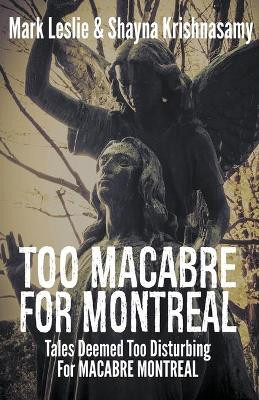 Too Macabre for Montreal: Tales Deemed Too Disturbing for MACABRE MONTREAL by Mark Leslie 9781989351352