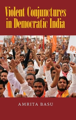 Violent Conjunctures in Democratic India by Amrita Basu 9781107089631