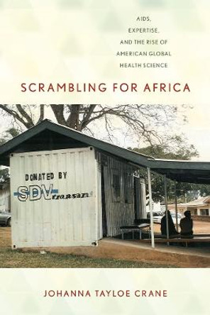 Scrambling for Africa: AIDS, Expertise, and the Rise of American Global Health Science by Johanna Tayloe Crane